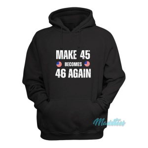 Make 45 Becomes 46 Again Hoodie 1