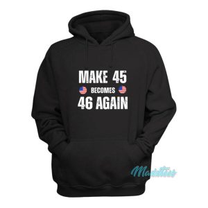 Make 45 Becomes 46 Again Hoodie 2