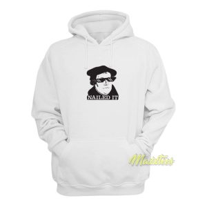 Martin Luther Nailed It Hoodie 1