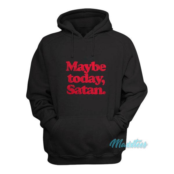 Maybe Today Satan Hoodie