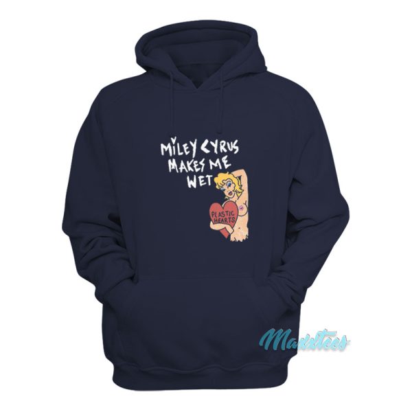 Miley Cyrus Makes Me Wet Plastic Hearts Hoodie