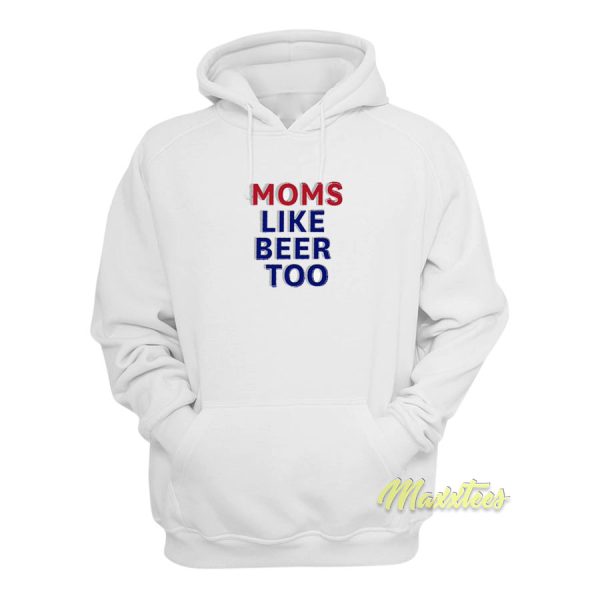 Moms Like Beer Too Hoodie