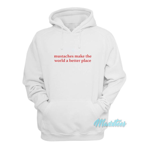 Mustaches Make The World A Better Place Hoodie