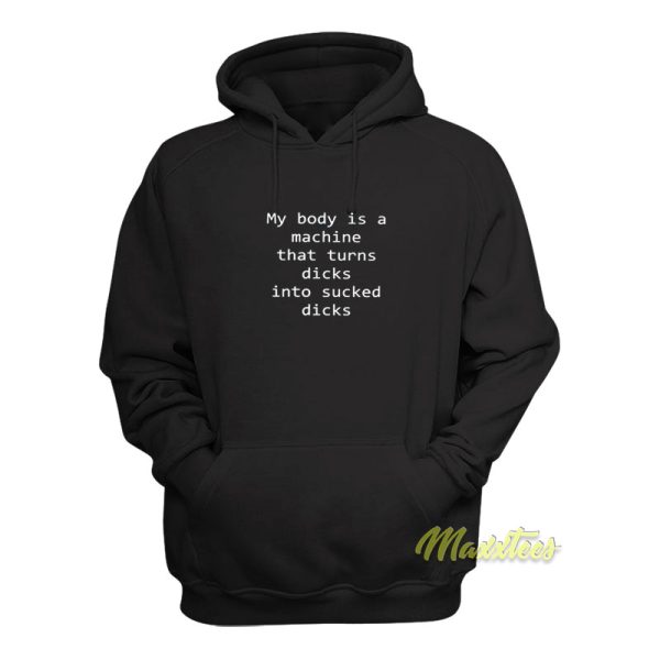 My Body Is A Machine That Turns Dicks Hoodie