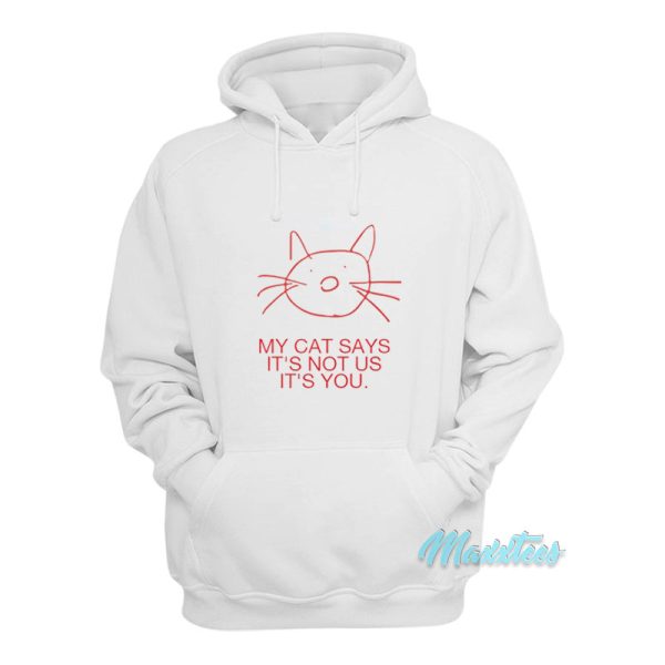 My Cat Says It’s Not Us It’s Not You Hoodie