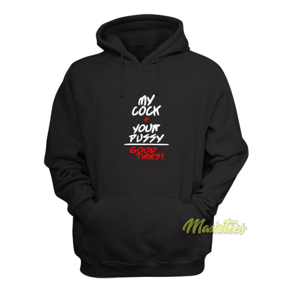 My Cock Your Pussy Good Times Hoodie