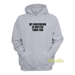 My Girlfriend Is Hotter Than You Hoodie 1