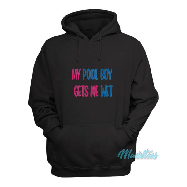 My Pool Boy Gets Me Wet Hoodie