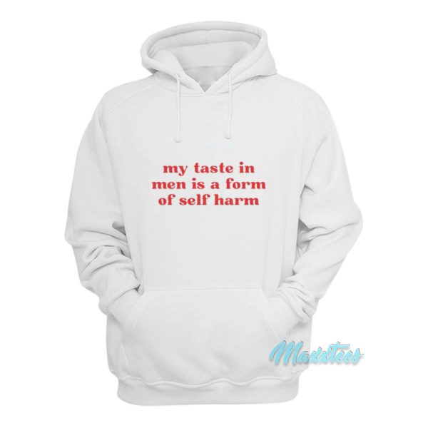 My Taste In Men Is A Form Of Self Harm Hoodie