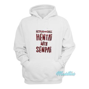 Netflix And Chill Hentai With Senpai Hoodie 1