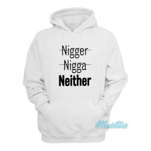 Nigger Nigga Neither Hoodie Nigger Nigga Neither Hoodie