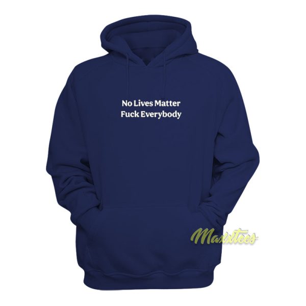 No Lives Matter Fuck Everybody Hoodie