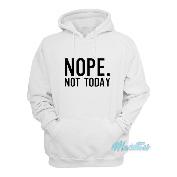 Nope Not Today Hoodie