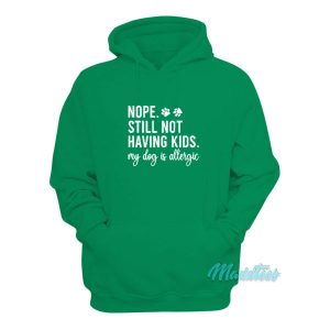 Nope Still Not Having Kids My Dog Is Allergic Hoodie 2