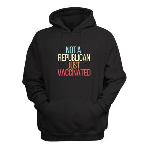 Not A Republican Just Vaccinated Hoodie 1