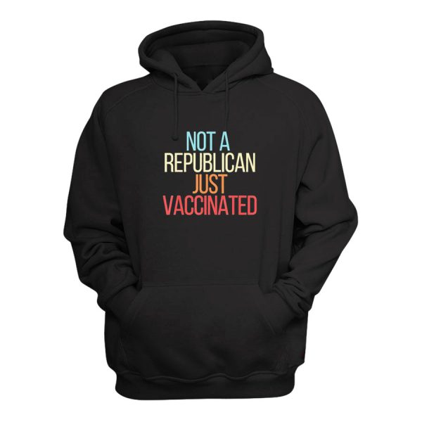 Not A Republican Just Vaccinated Hoodie