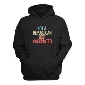 Not A Republican Just Vaccinated Hoodie 1 Not A Republican Just Vaccinated Hoodie 2