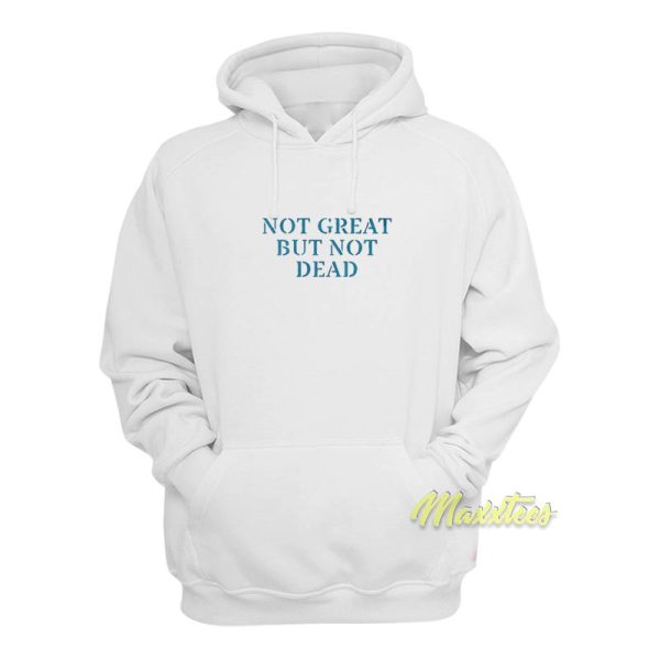 Not Great But Not Dead Hoodie