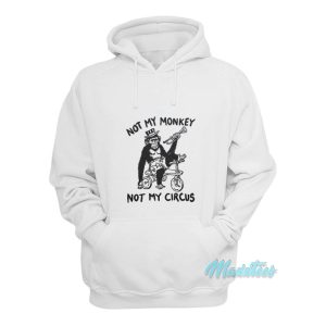 Not My Monkey Not My Circus Hoodie 1