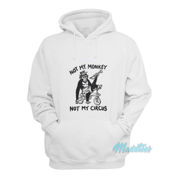 Not My Monkey Not My Circus Hoodie