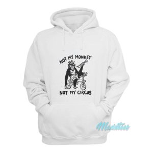 Not My Monkey Not My Circus Hoodie 2