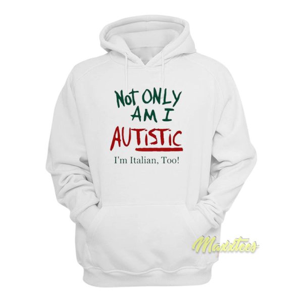 Not Only Am I Autistic I’m Italian Too Hoodie