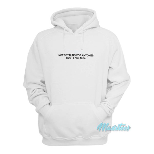 Not Settling For Anyones Dusty Ass Son Hoodie