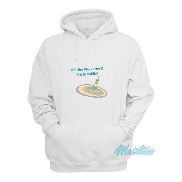 Oh The Places You’ll Cry In Public Hoodie