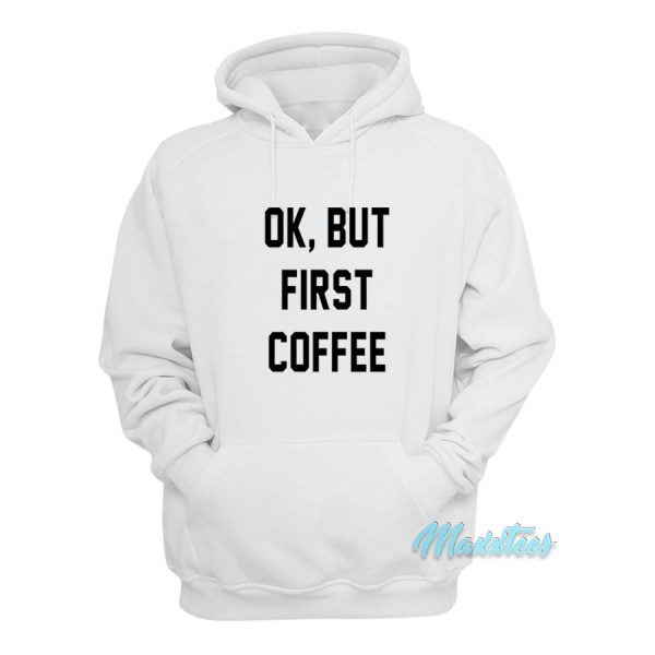 Ok But First Coffee Hoodie