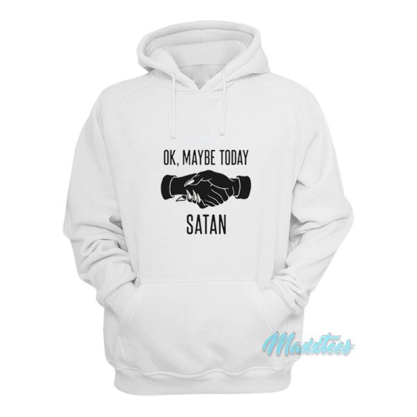 Ok Maybe Today Satan Hoodie