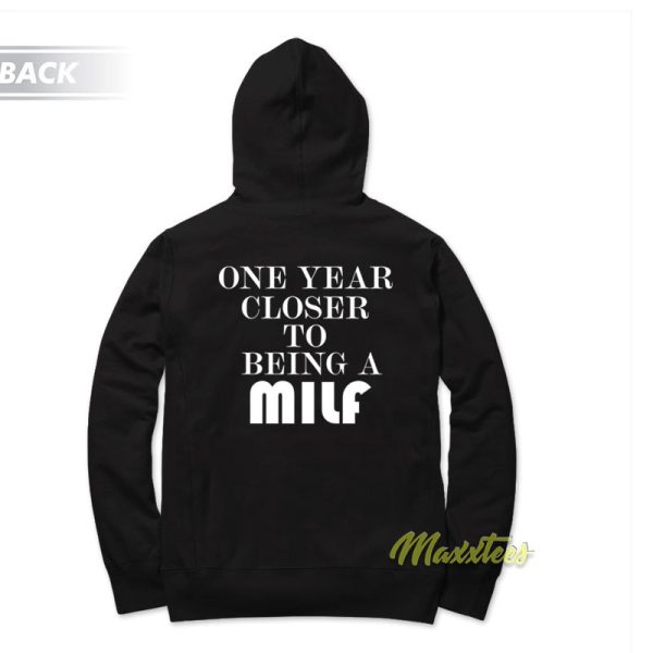 One Year Closer To Being A Milf Hoodie