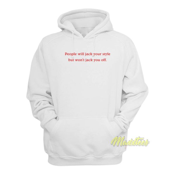 People Will Jack Your Style But Won’t Jack You Off Hoodie