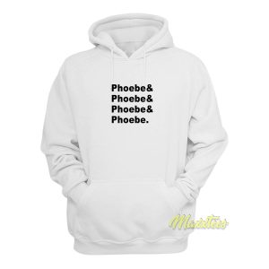 Phoebe and Phoebe and Phoebe Hoodie Phoebe and Phoebe and Phoebe Hoodie