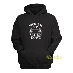 Pick Em Up Set Em Down Hoodie 1