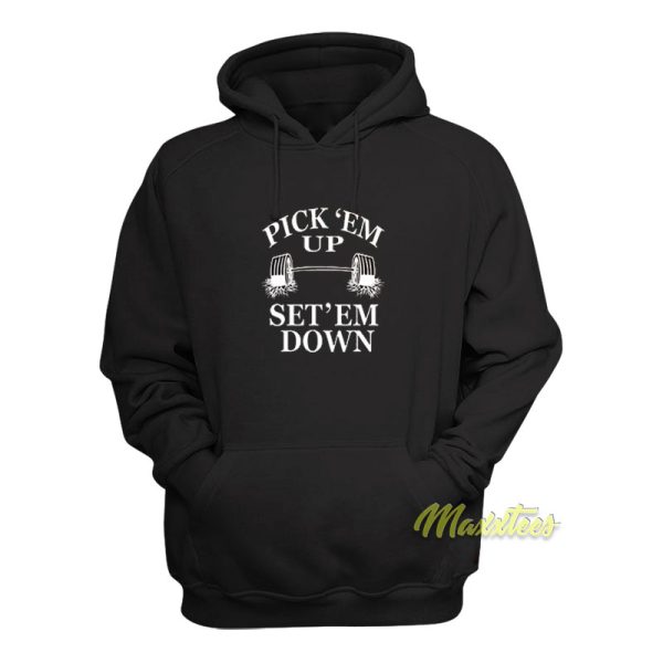 Pick Em Up Set Em Down Hoodie