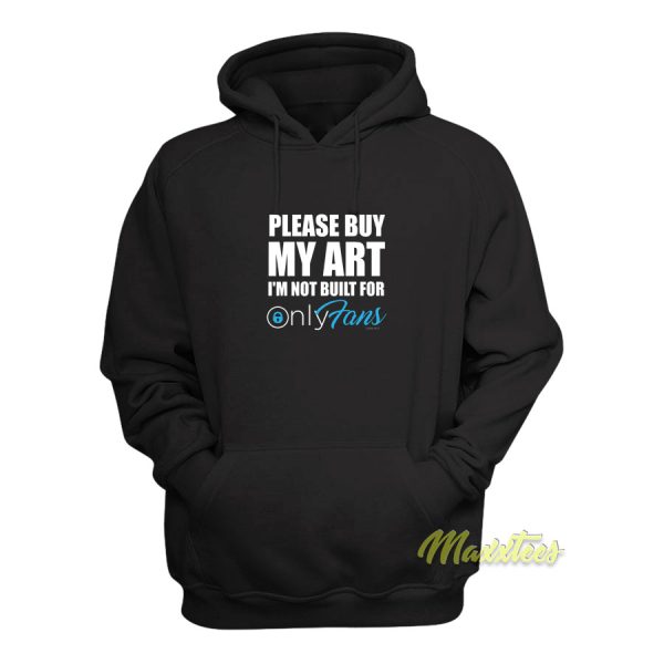 Please Buy My Art im Not built For Only Hoodie