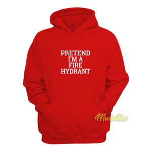 Pretend Im A Fire Hydrant Hoodie 1