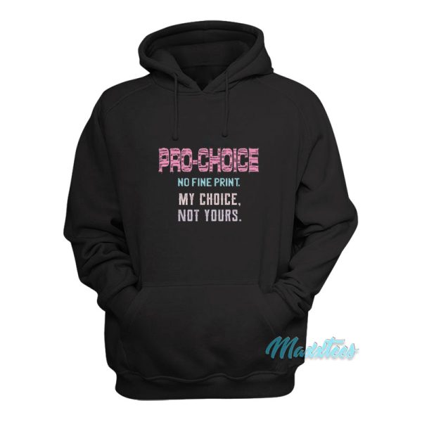 Pro Choice No Fine Print My Choice Not Yours Hoodie