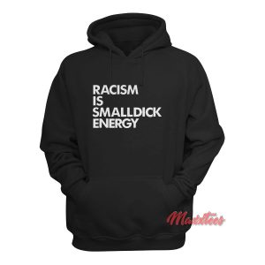 Racism Is Small Dick Energy Hoodie 1