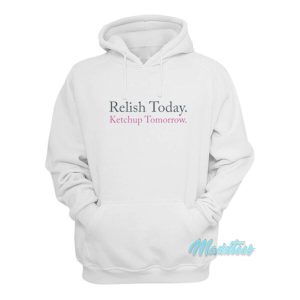 Relish Today Ketchup Tomorrow Hoodie