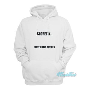 Secretly I Love Crazy Bitches Hoodie 1