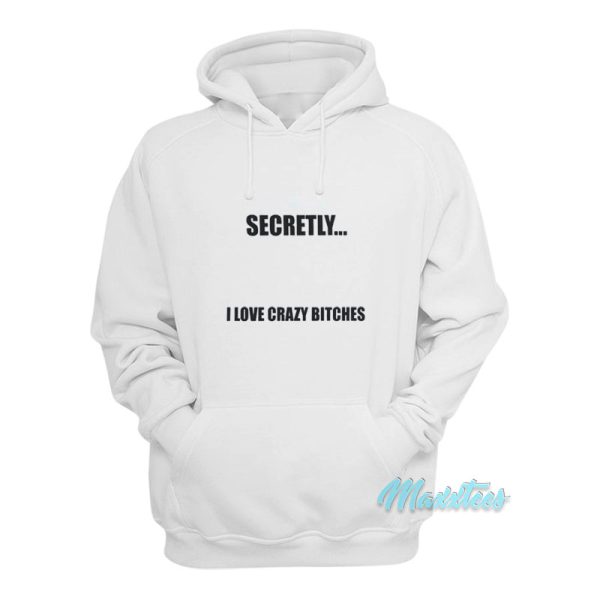 Secretly I Love Crazy Bitches Hoodie