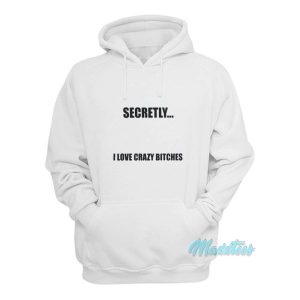 Secretly I Love Crazy Bitches Hoodie 1 Secretly I Love Crazy Bitches Hoodie 2