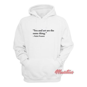 Sex and Art are the Same Thing Pablo Picasso Hoodie 2