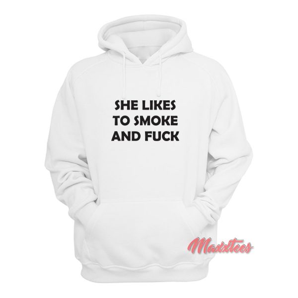 She Like To Smoke And Fuck Hoodie