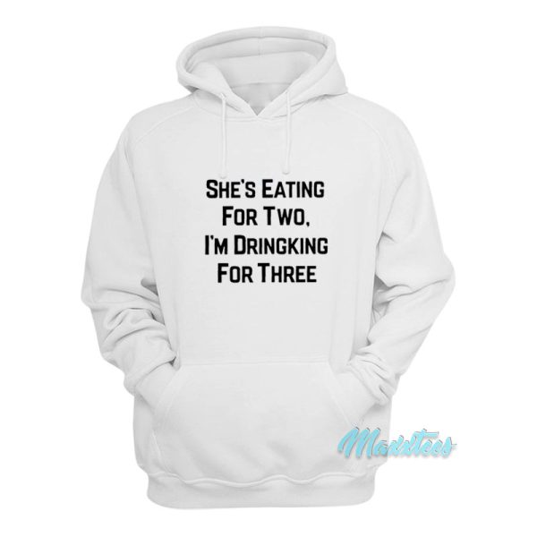 She’s Eating For Two I’m Drinking For Three Hoodie