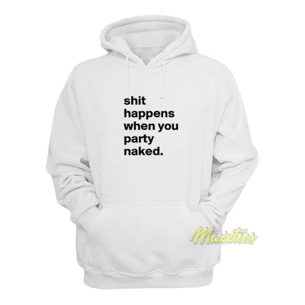 Shit Happens When You Party Naked Fun Hoodie