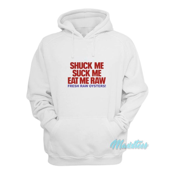 Shuck Me Suck Me Eat Me Fresh Raw Oysters Hoodie