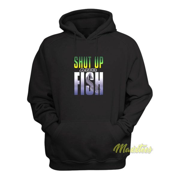 Shut Up and Fish Hoodie