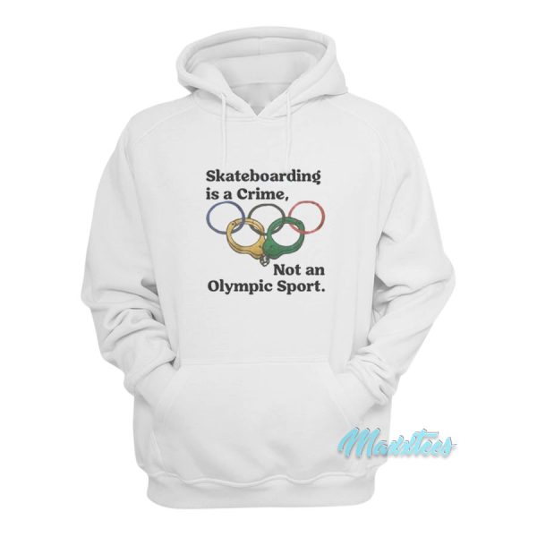 Skateboarding Is A Crime Not An Olympic Sport Hoodie